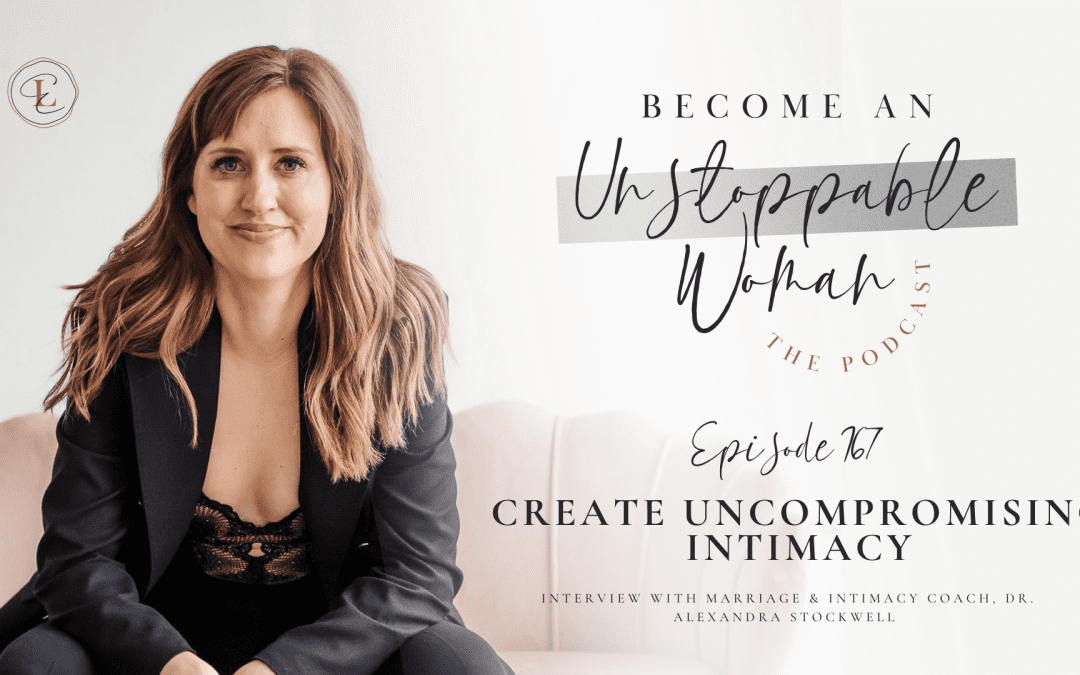 CREATE UNCOMPROMISING INTIMACY w/ Dr. Alexandra Stockwell, Marriage & Intimacy Coach