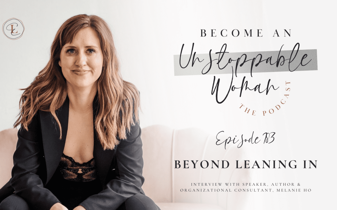 BEYOND LEANING IN w/ Melanie Ho, Speaker, Author & Organizational Consultant