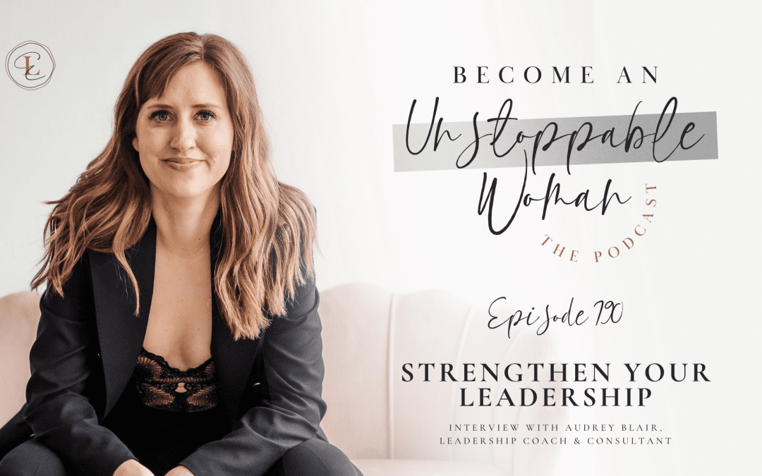 STRENGTHEN YOUR LEADERSHIP w/ Audrey Blair, Leadership Coach & Consultant